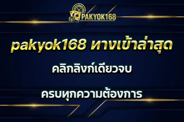 pakyok168 ทางเข้าล่าสุด คลิกลิงก์เดียวจบ ครบทุกความต้องการ