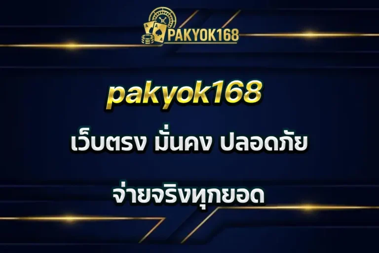 pakyok168 เว็บตรง มั่นคง ปลอดภัย จ่ายจริงทุกยอด