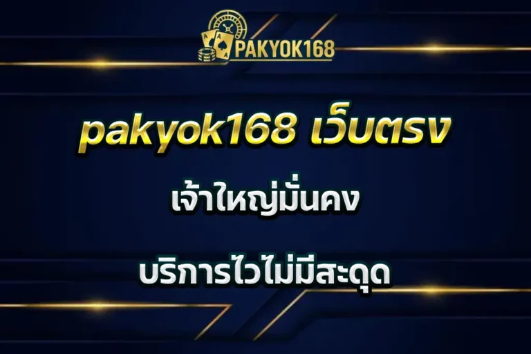pakyok168 เว็บตรง เจ้าใหญ่มั่นคง บริการไวไม่มีสะดุด